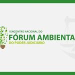 I Encontro Nacional do Fórum Ambiental do Poder Judiciário será em junho