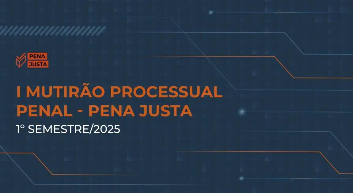 I Mutirão Processual Penal: O que esperar do evento de 2025?