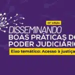 Prepare-se para o evento sobre boas práticas no Poder Judiciário